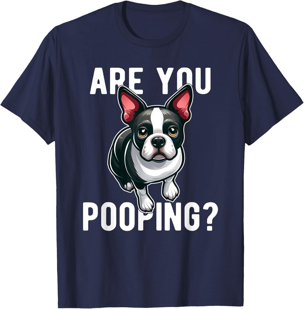 Are You Pooping Dog Boston Terrier Funny T-Shirt - T-Shirt | Navy