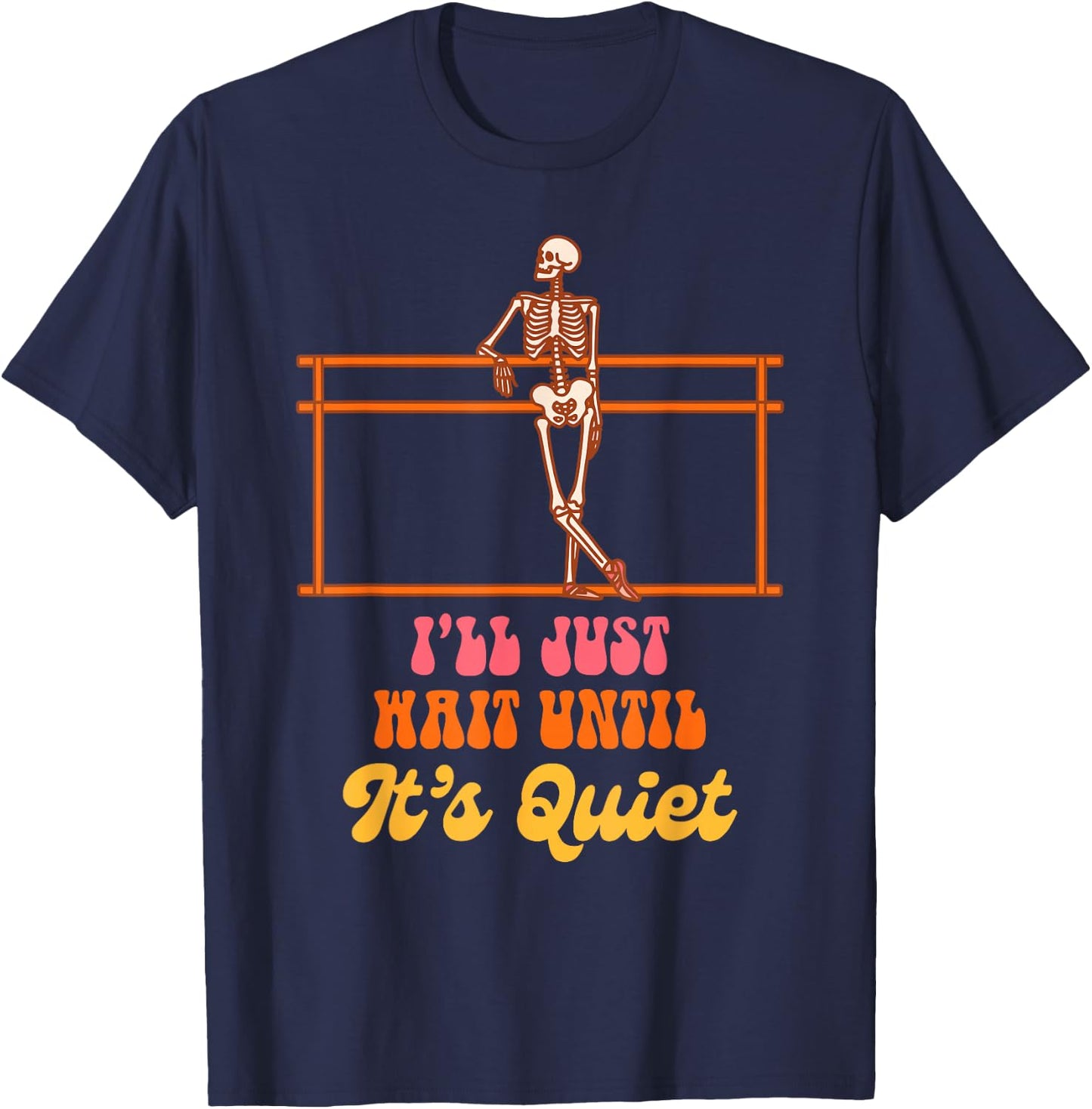 Ballet Teacher Dancing Skeleton I Just Wait Until It's Quiet T-Shirt - T-Shirt | Navy