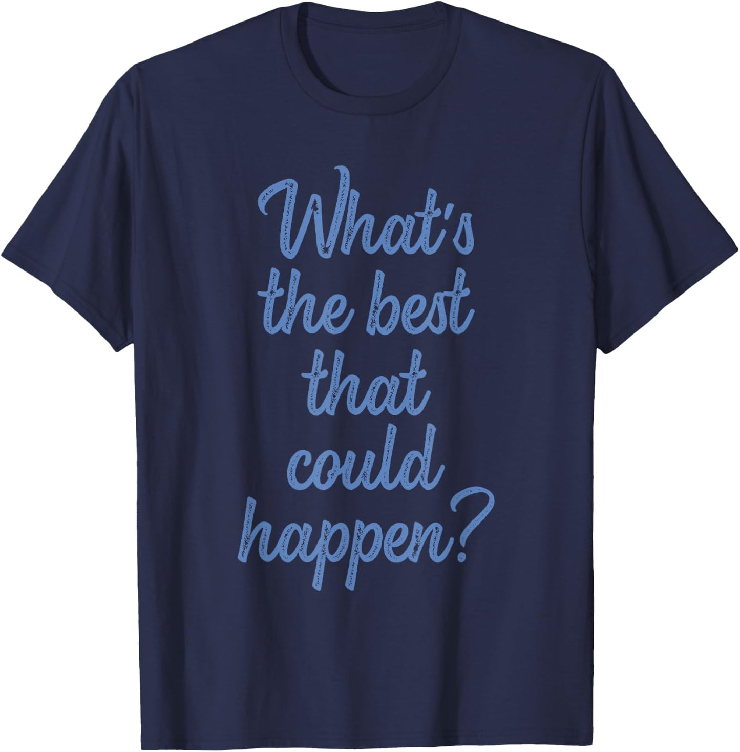 What's The Best That Could Happen? Apparel T-Shirt - T-Shirt | Navy