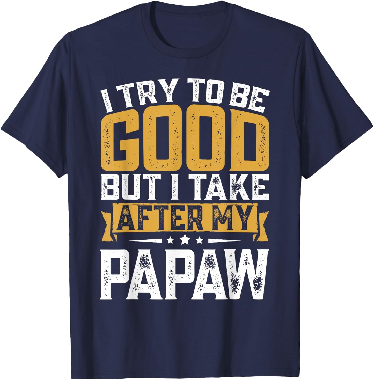 Retro Funny I Try To Be Good But I Take After My Papaw T-Shirt - T-Shirt | Navy
