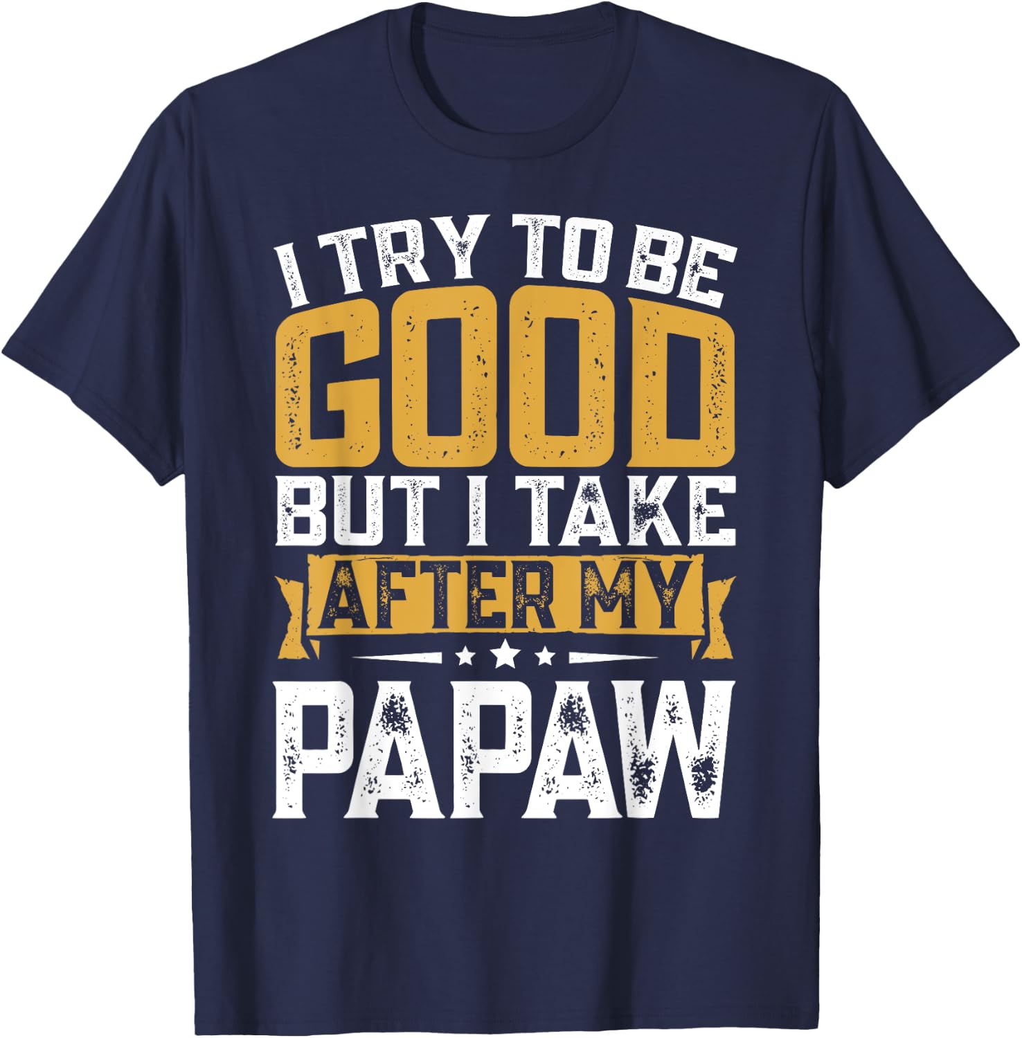 Retro Funny I Try To Be Good But I Take After My Papaw T-Shirt - T-Shirt | Navy