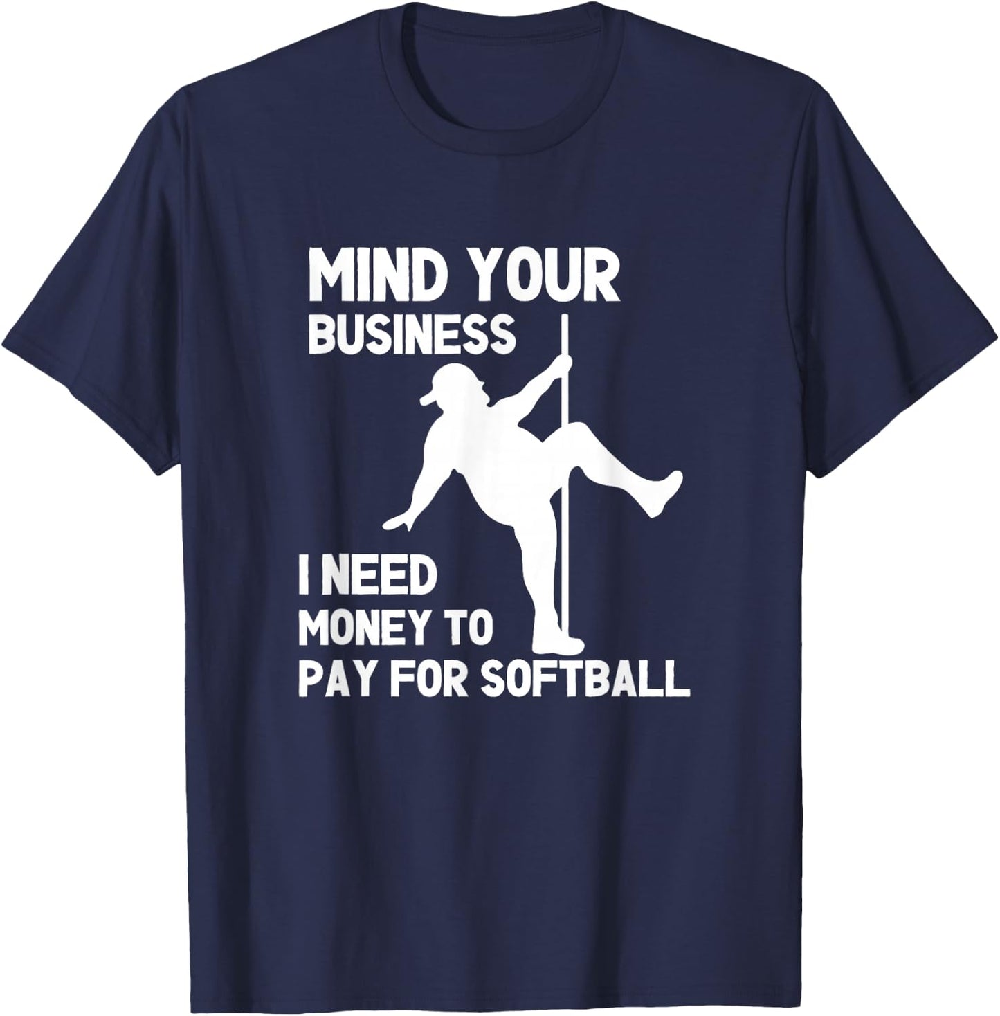Mind Your Business I Need Money To Pay For Softball Dad T-Shirt - T-Shirt | Navy