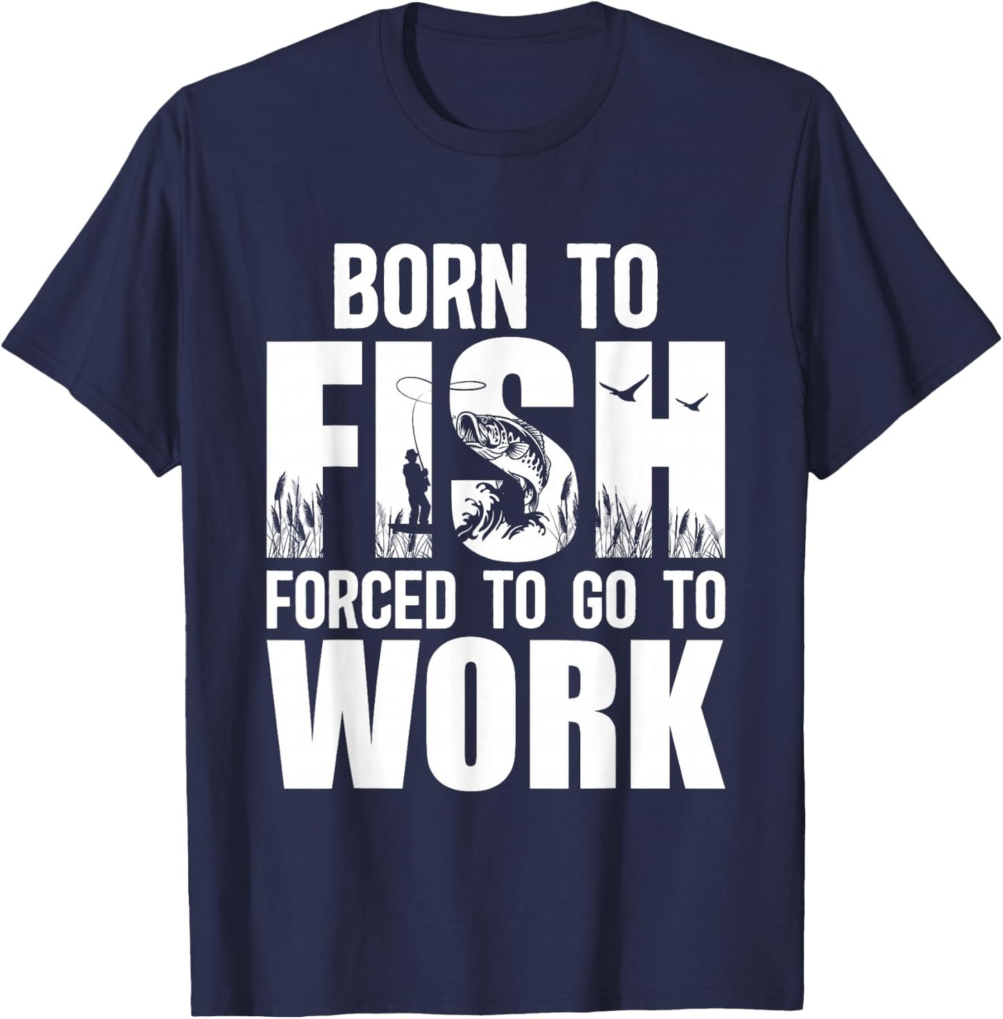 Born To Fish Forced To Go To Work Funny Fishing Lovers T-Shirt - T-Shirt | Navy