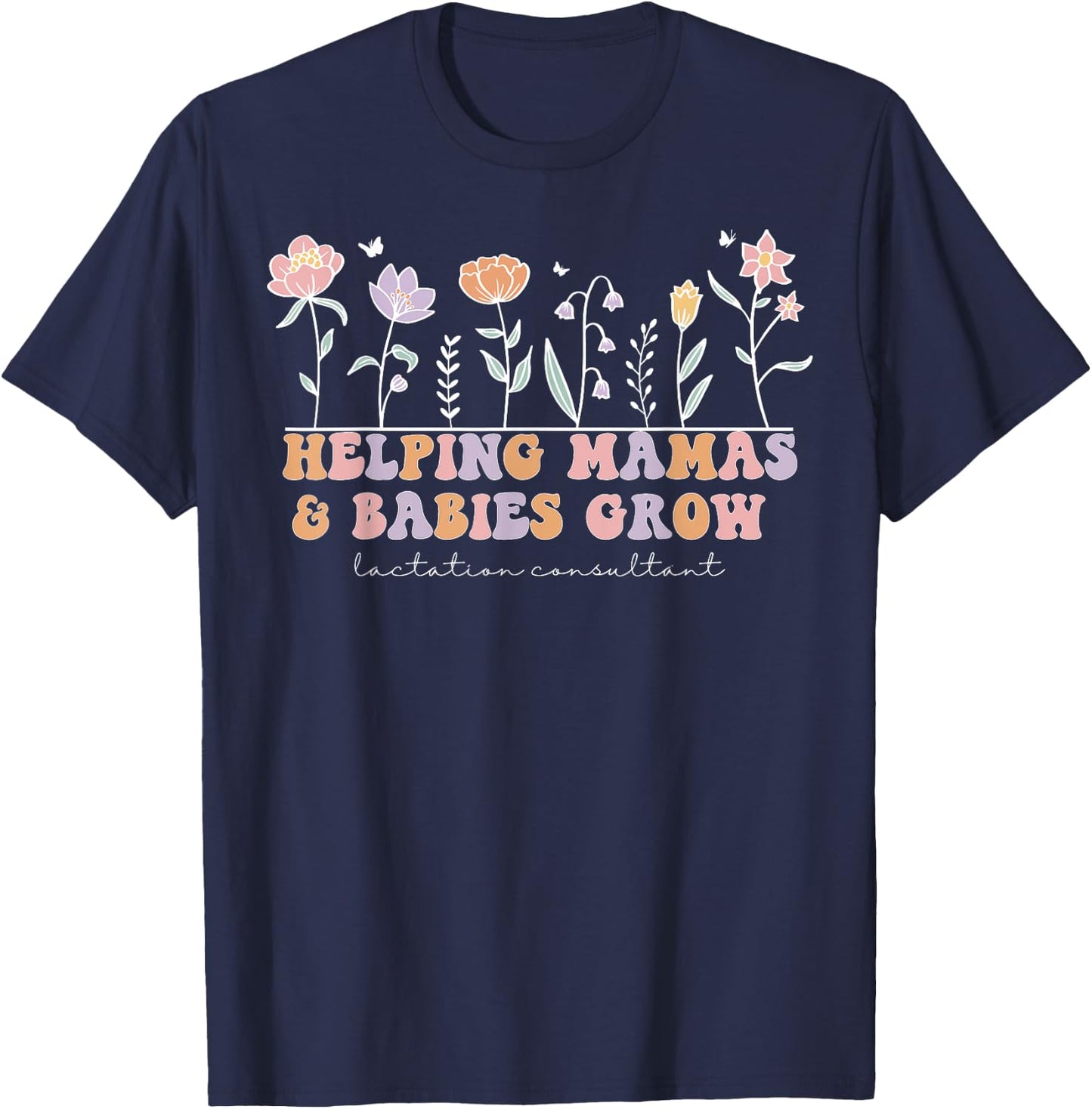 Wildflower Lactation Consultant Helping Mamas Babies Grow T-Shirt - T-Shirt | Navy