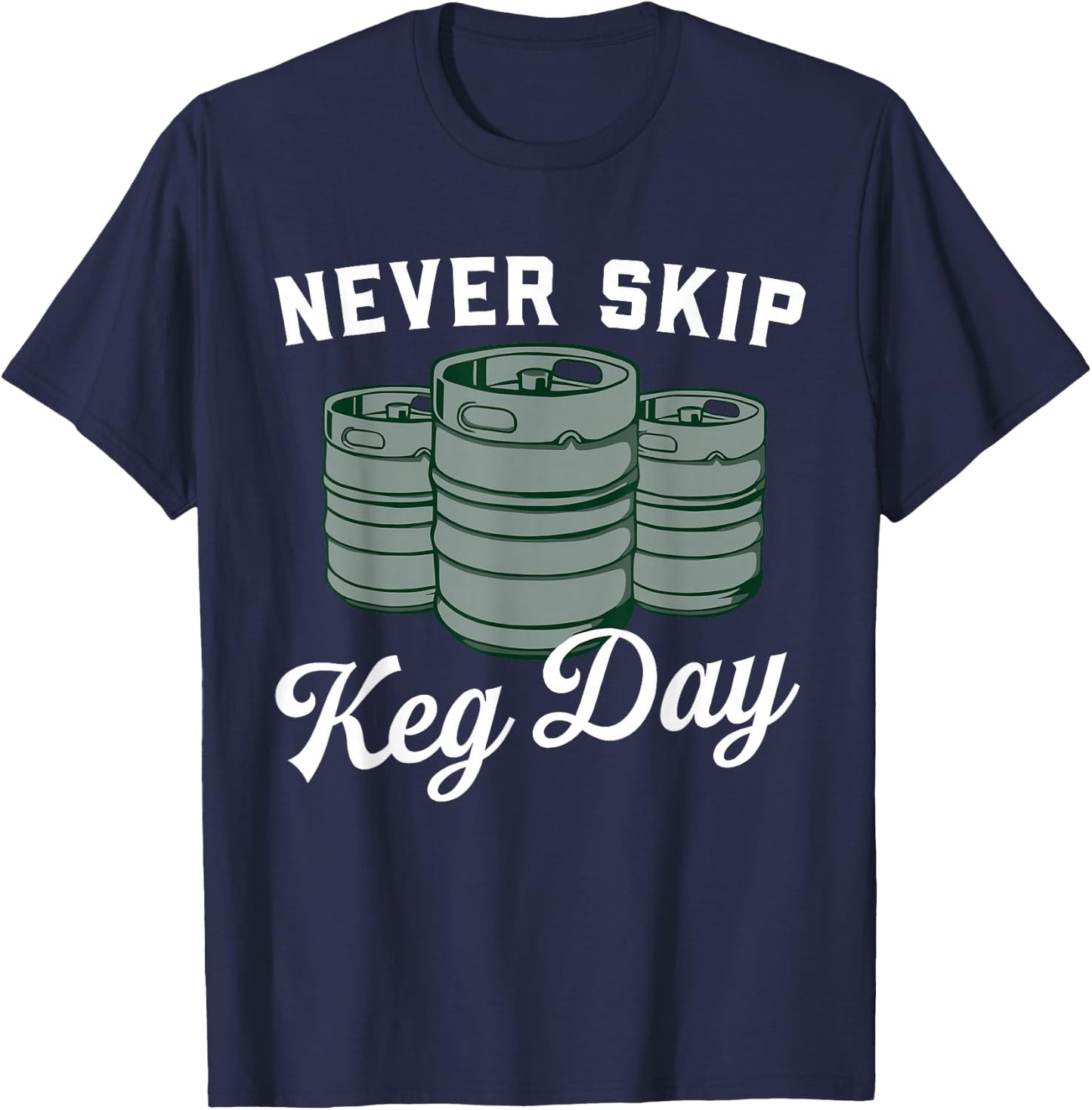 Never Skip Keg Day Funny Apparel T-Shirt - T-Shirt | Navy