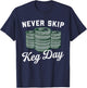 Never Skip Keg Day Funny Apparel T-Shirt - T-Shirt | Navy