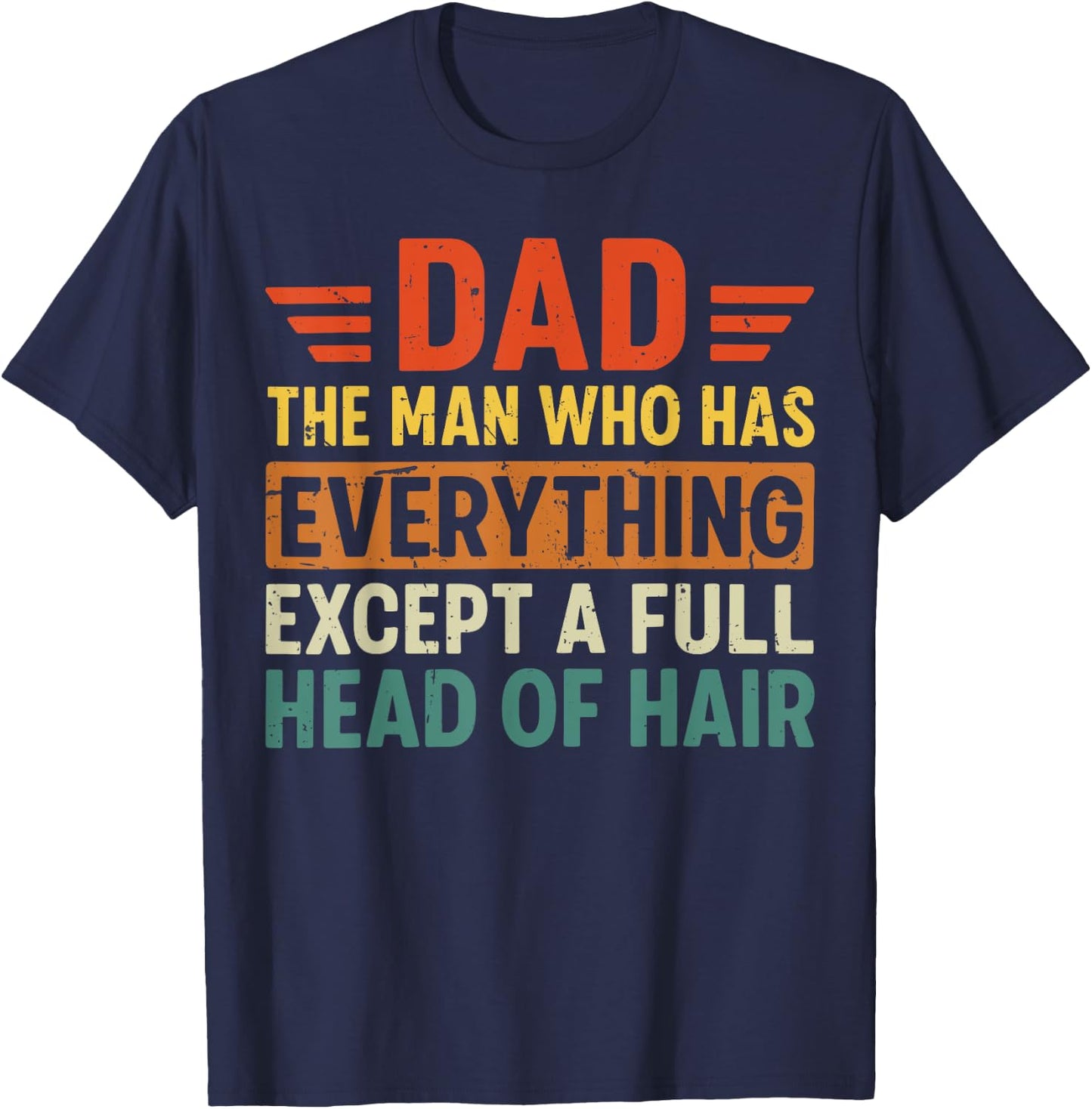 Dad The Man Who Has Everything Except A Full Head Of Hair T-Shirt - T-Shirt | Navy
