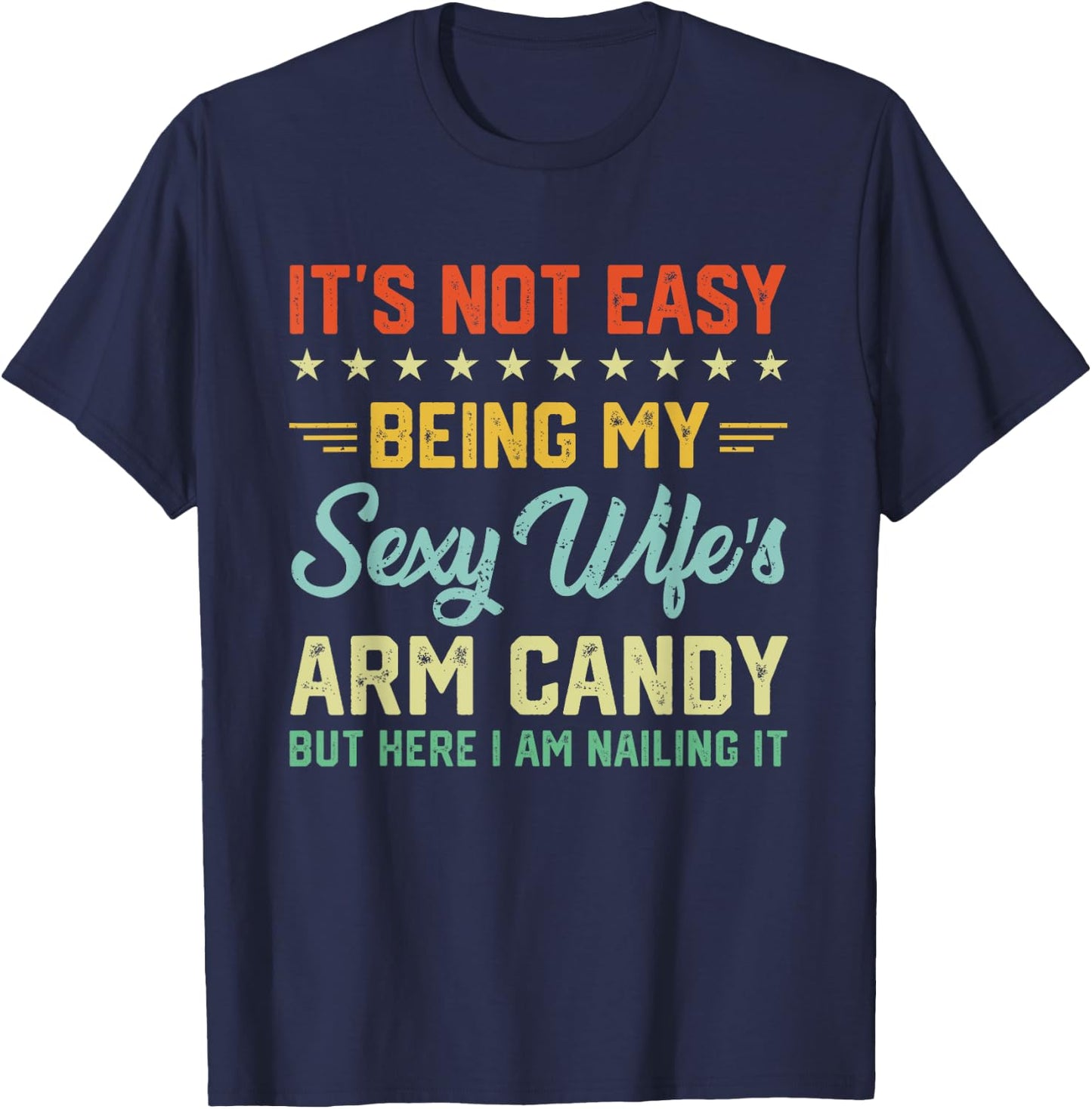 Its Not Easy Being My Sexy Wifes Arm Candy Humor Husband T-Shirt - T-Shirt | Navy