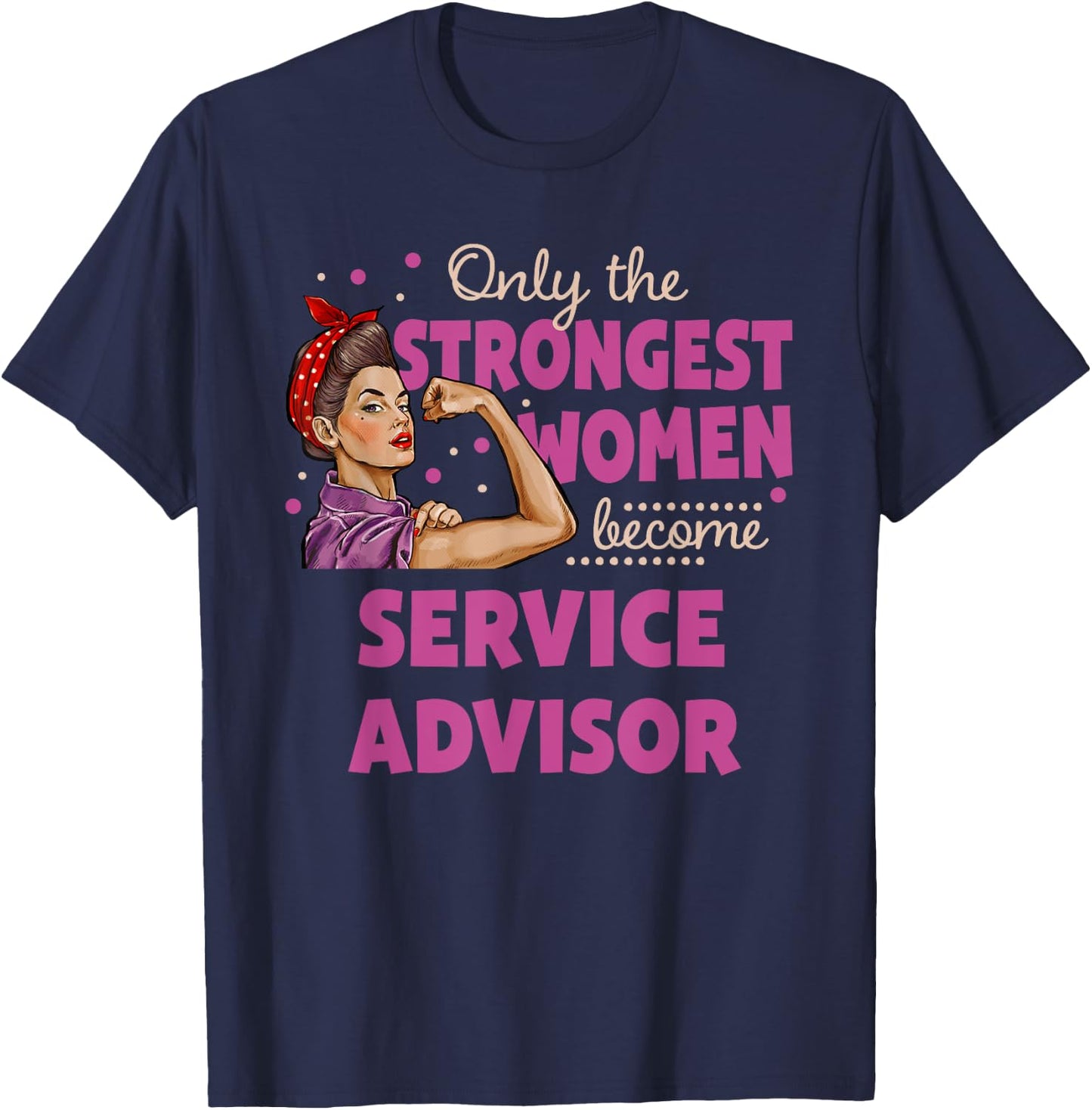 Only The Strongest Women Become Service Advisor T-Shirt - T-Shirt | Navy