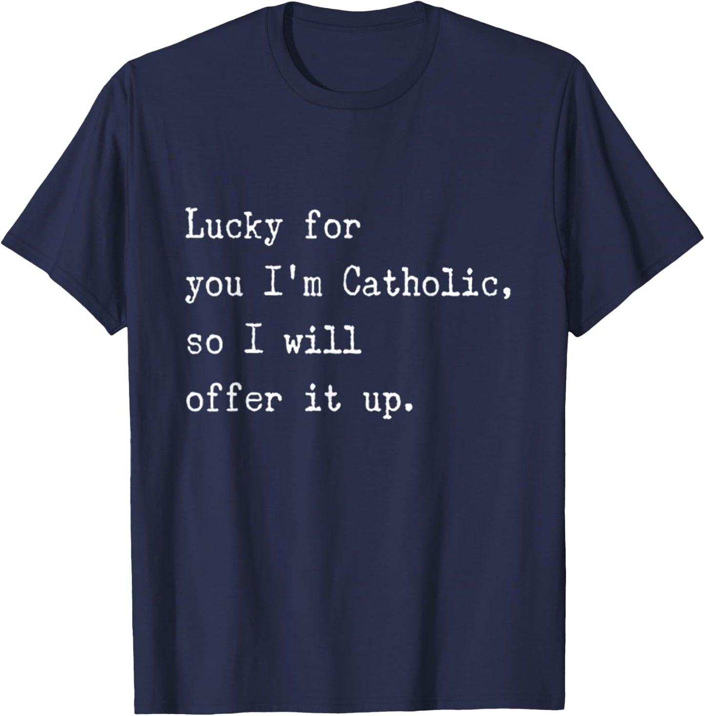 I'll Offer It Up Catholic Humor at Its Best T-Shirt - T-Shirt | Navy