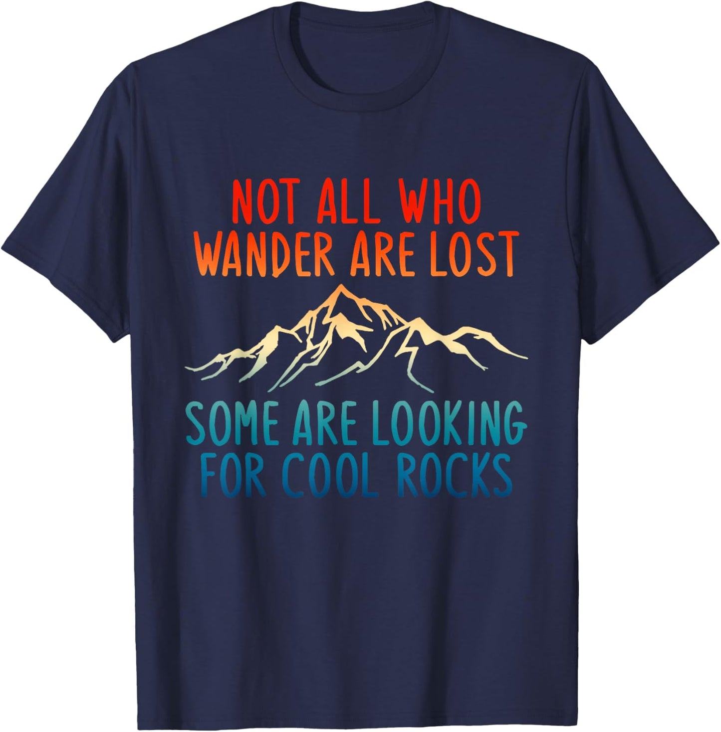 Not All Who Wander Are Lost Some Are Looking For Cool Rocks T-Shirt - T-Shirt | Navy