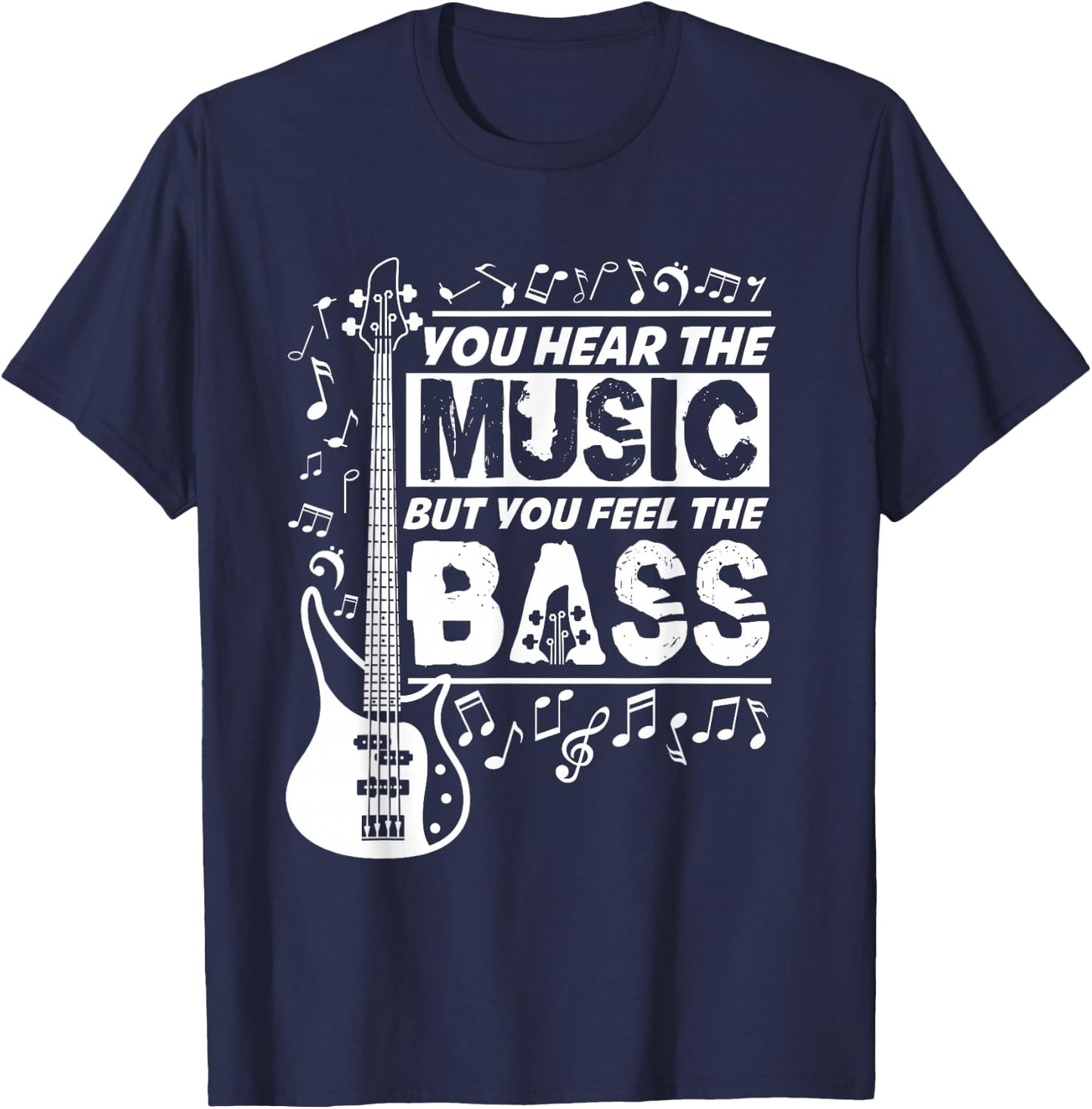 You Hear The Music But You Feel The Bass Funny Bassist Quote T-Shirt - T-Shirt | Navy