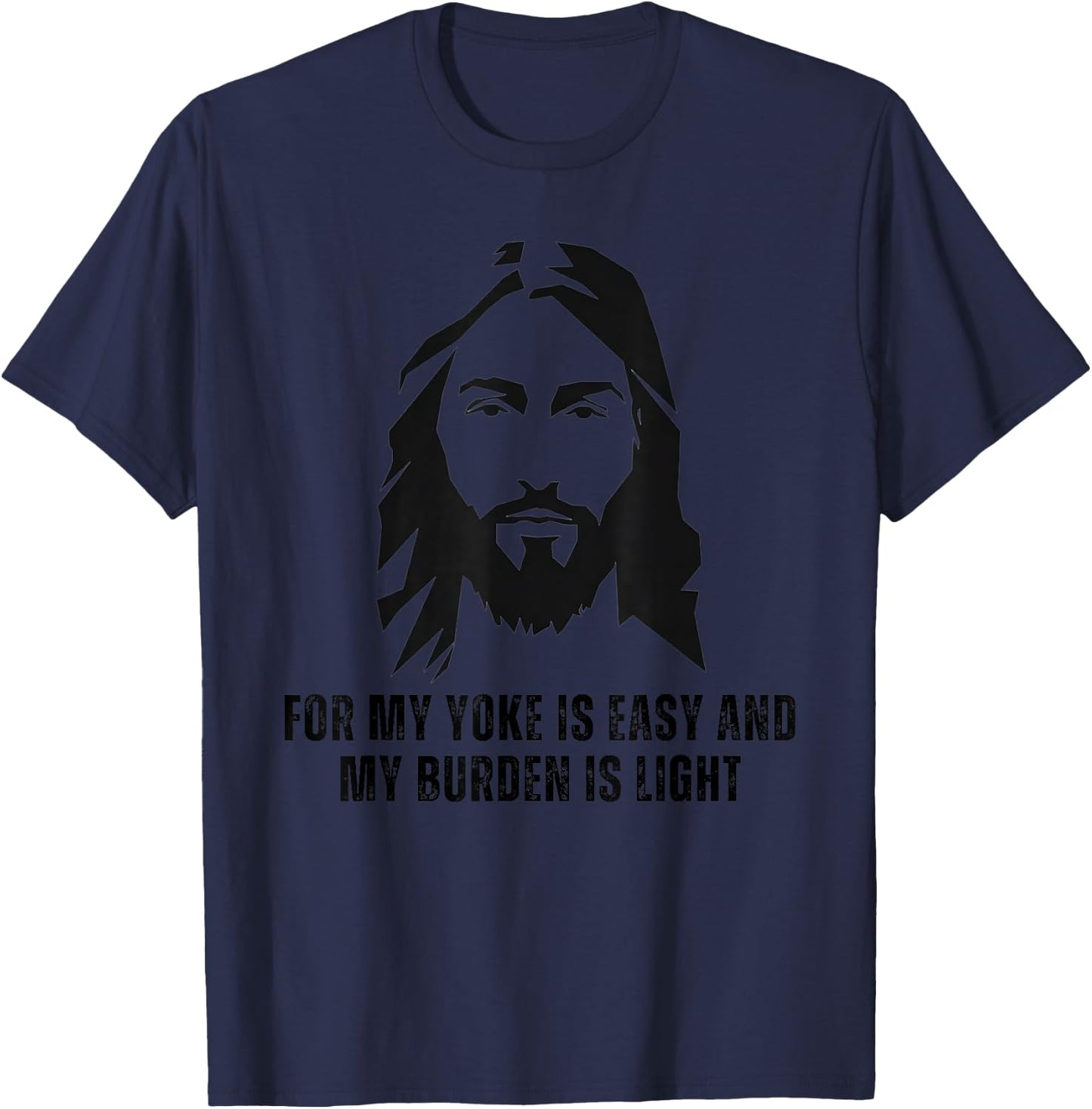 For My Yoke Is Easy And My Burden Is Light - Jesus Christ T-Shirt - T-Shirt | Navy