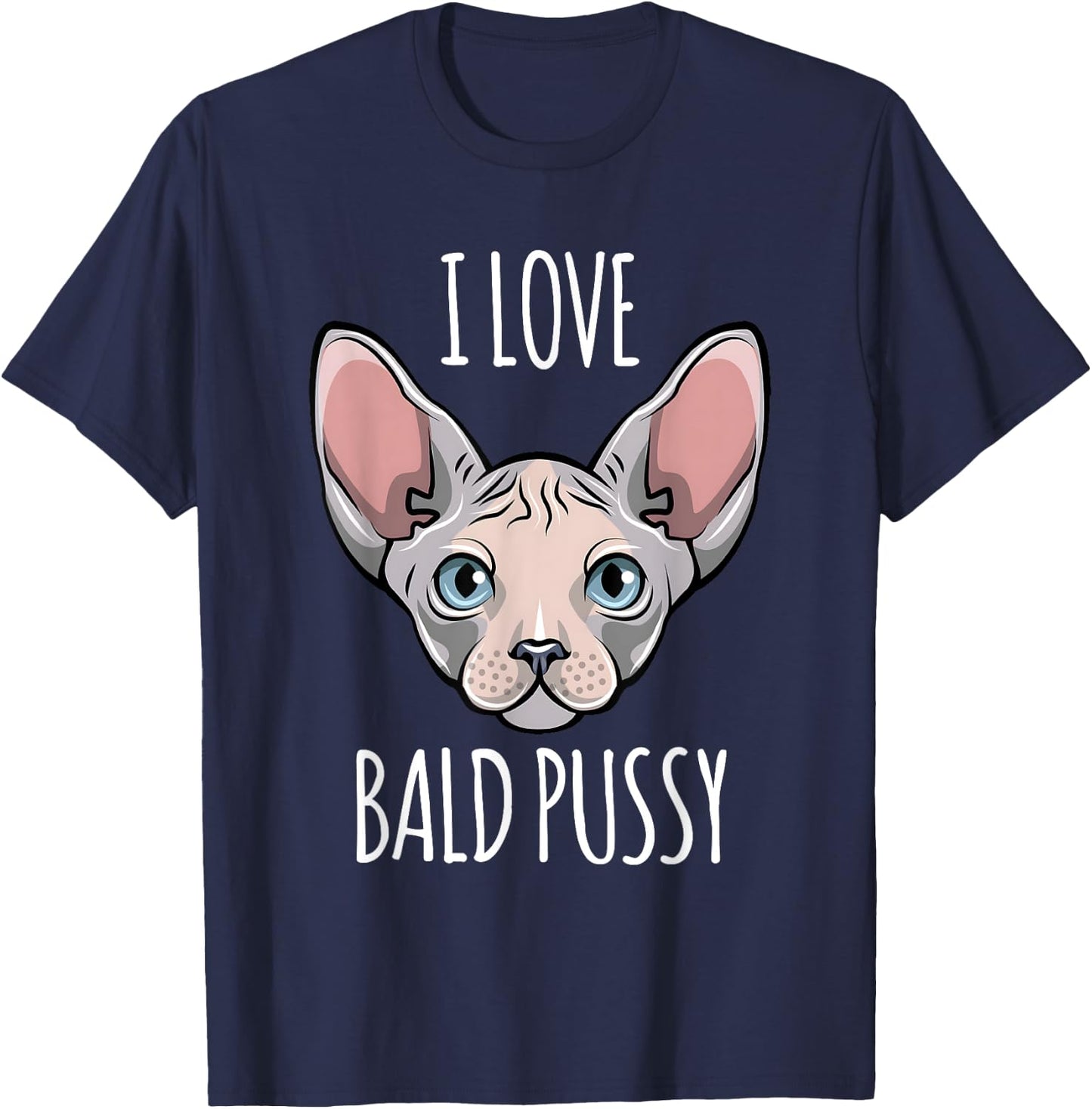 I Love Bald Pussy Women Sphynx Cat Men Sarcastic Quote T-Shirt - T-Shirt | Navy