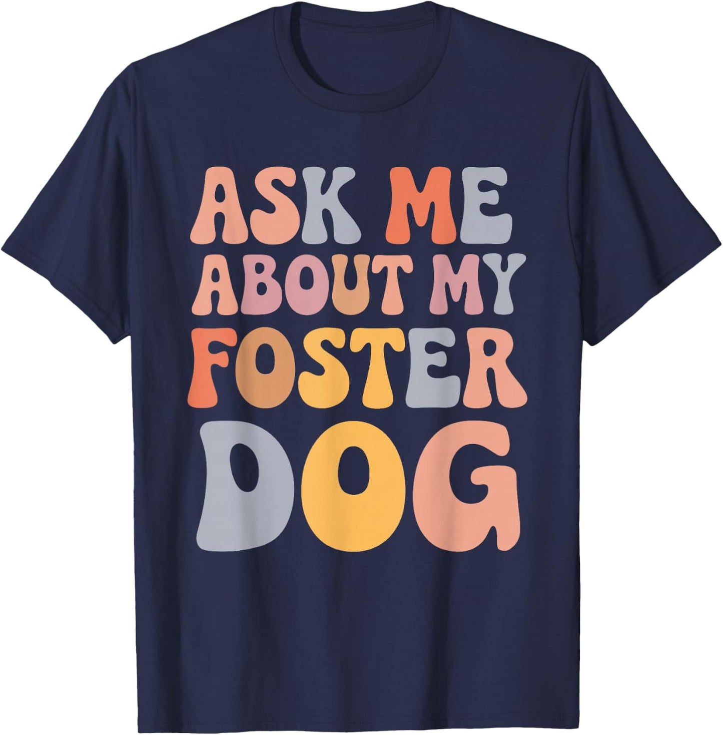 Ask Me About My Foster Dog T-Shirt - T-Shirt | Navy