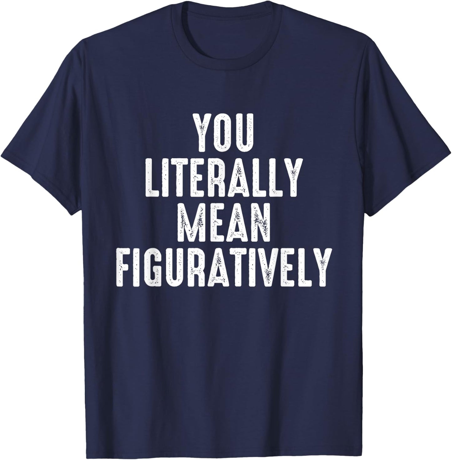 You Literally Mean Figuratively Grammar Correction Lover T-Shirt - T-Shirt | Navy