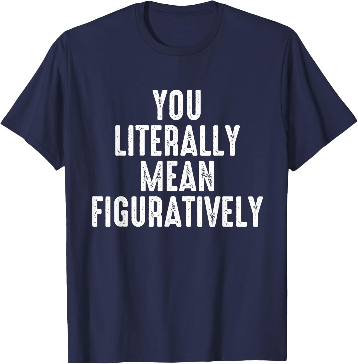 You Literally Mean Figuratively Grammar Correction Lover T-Shirt - T-Shirt | Navy