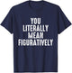 You Literally Mean Figuratively Grammar Correction Lover T-Shirt - T-Shirt | Navy