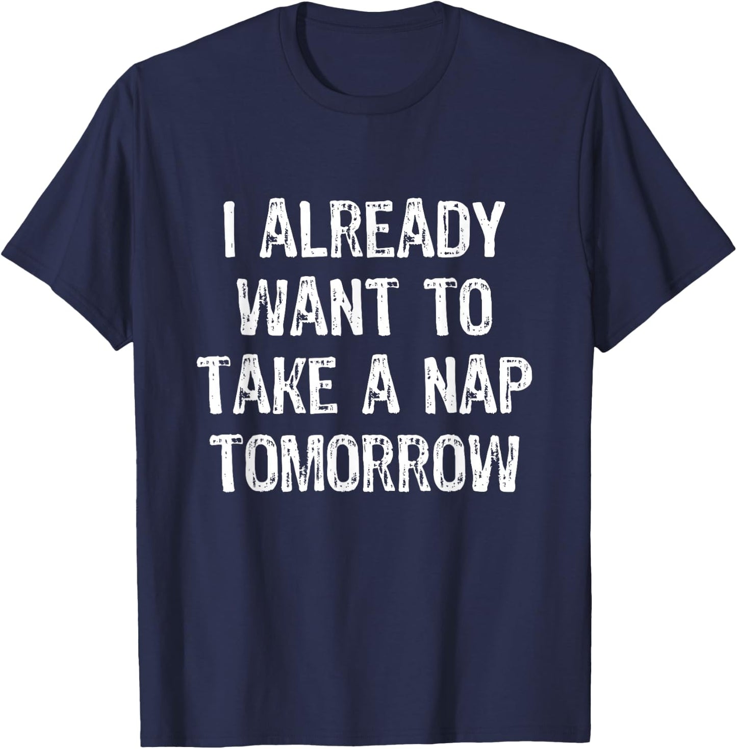 I Already Want To Take a Nap Tomorrow Funny T-Shirt - T-Shirt | Navy
