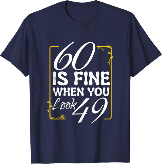 60 is Fine When You Look 49 Funny 60 Years Old Birthday T-Shirt - T-Shirt | Navy