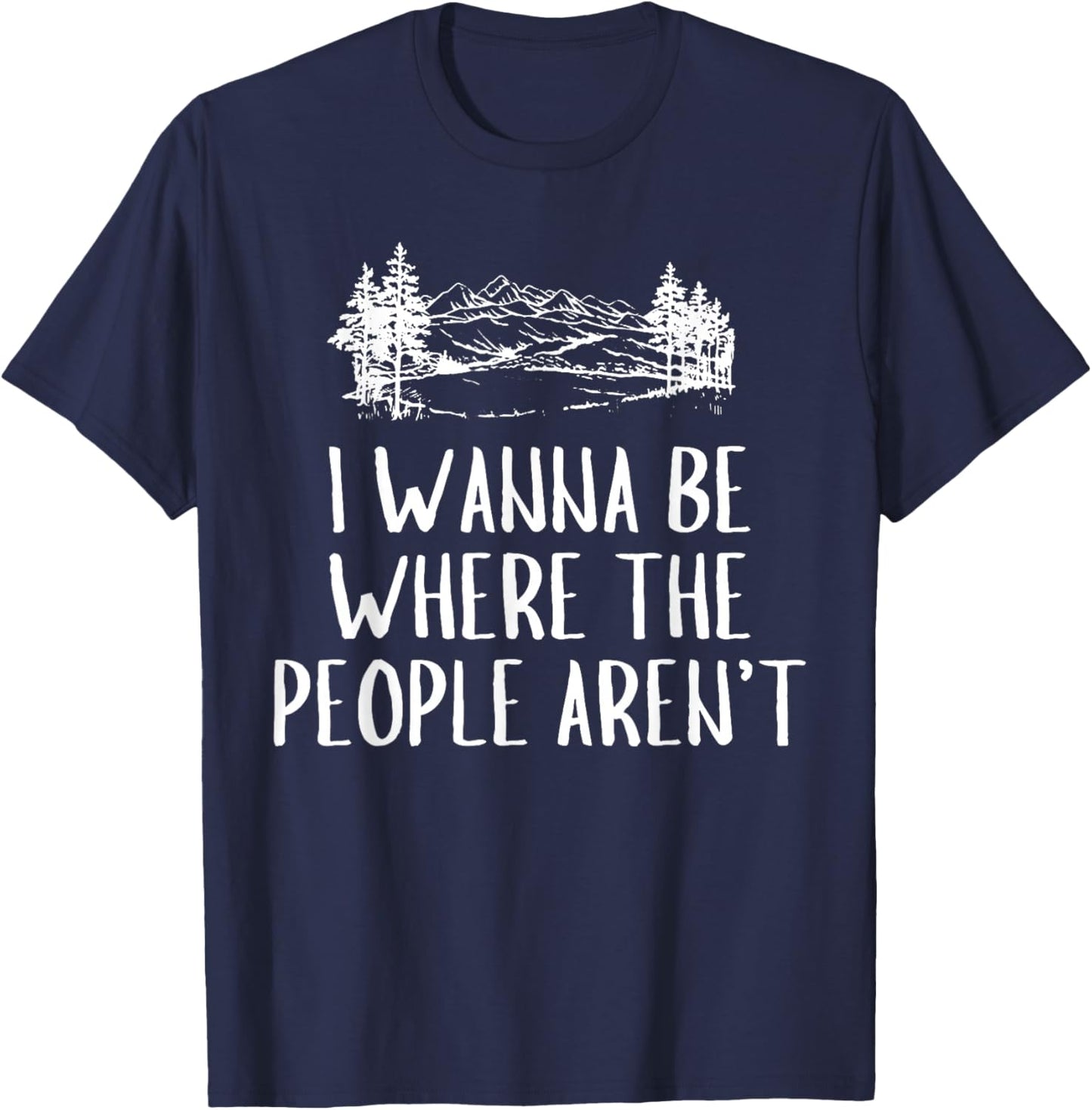 Funny Graphic Apparel And Trendy Gifts I Wanna Be Where The People Aren't Camping Lovers Hike -Adults Black Short Sleeve Small T-Shirt - T-Shirt | Navy