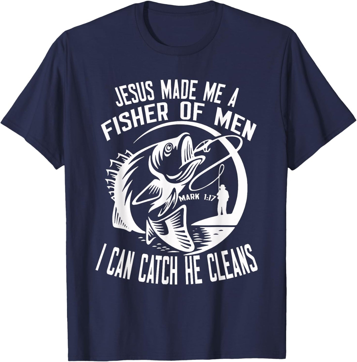 Jesus Made Me A Fisher Of Man I Catch He Cleans fisherman T-Shirt - T-Shirt | Navy
