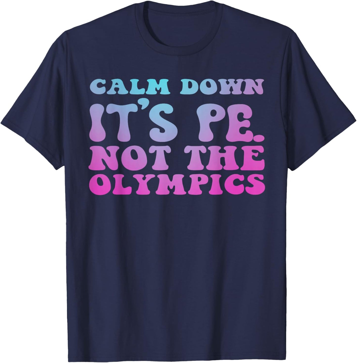 Calm Down It's Pe Not the Olympics Teacher T-Shirt - T-Shirt | Navy