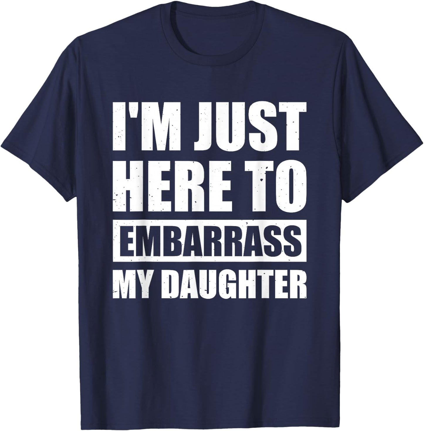 I'm Just Here To Embarrass My Daughter T-Shirt - T-Shirt | Navy