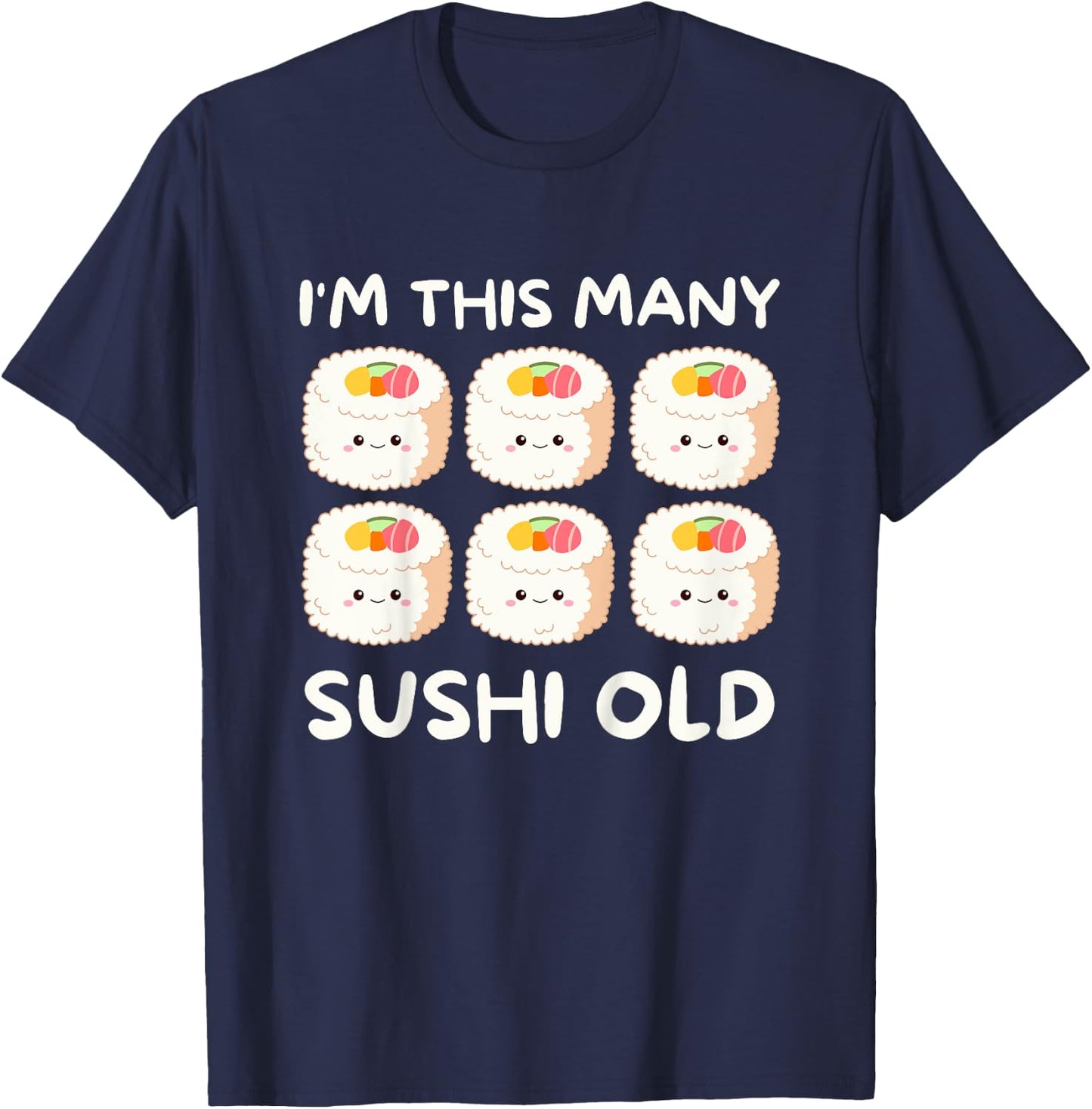 I'm This Many Sushi Old, Kawaii Sashimi 6th Birthday 6 Years T-Shirt - T-Shirt | Navy