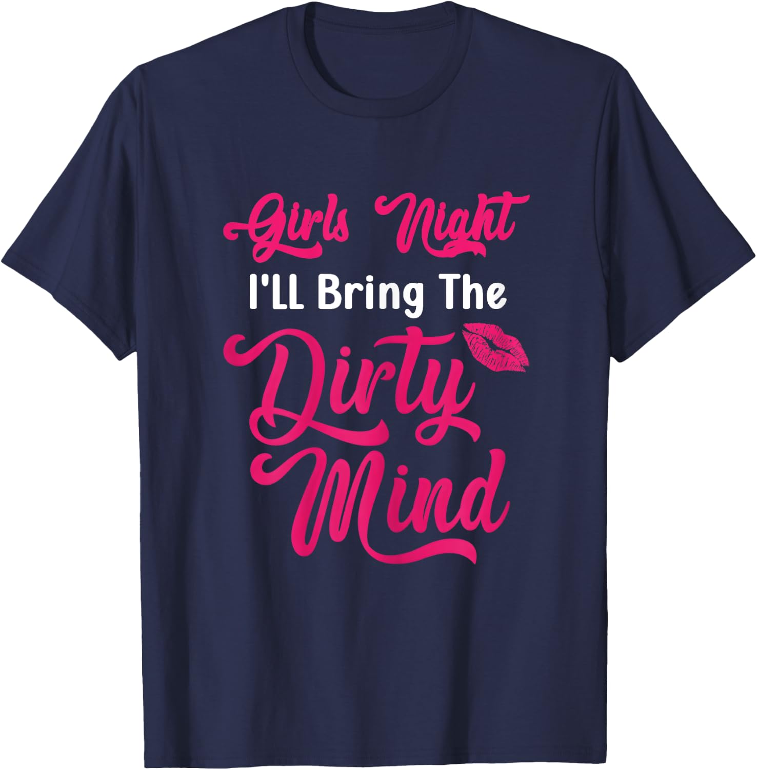 Girls Night Out - I'll Bring The Dirty Mind Party Drinking T-Shirt - T-Shirt | Navy