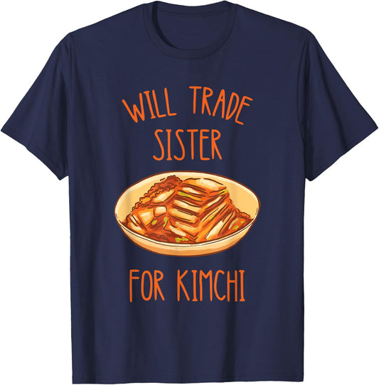 Kimchi Will Trade Sister For Kimchi Korean Food Foodie T-Shirt - T-Shirt | Navy