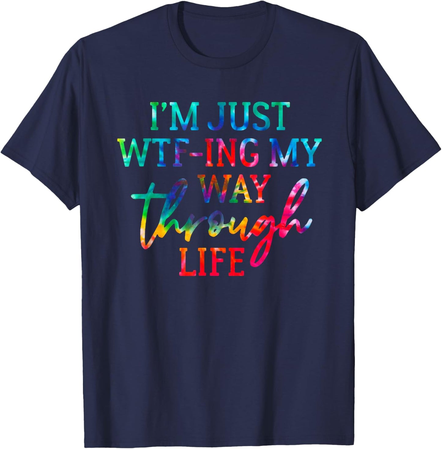I'm Just WTF-Ing My Way Through Life Tie Dye Funny Saying T-Shirt - T-Shirt | Navy