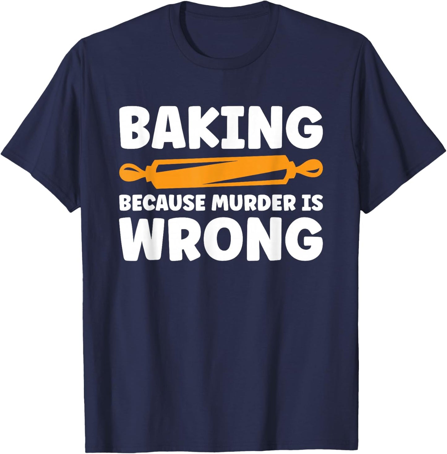 Baking Because Murder Is Wrong T-Shirt - T-Shirt | Navy
