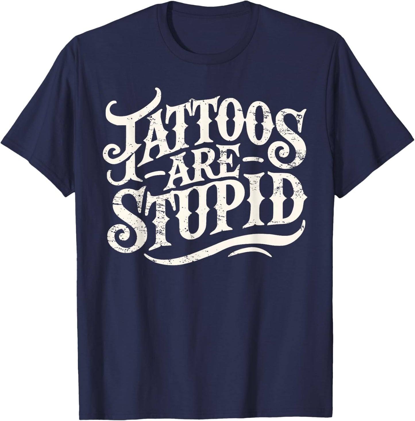 Tattoos Are Stupid Shirt Funny Tattoo Artist Sarcastic Humor T-Shirt - T-Shirt | Navy