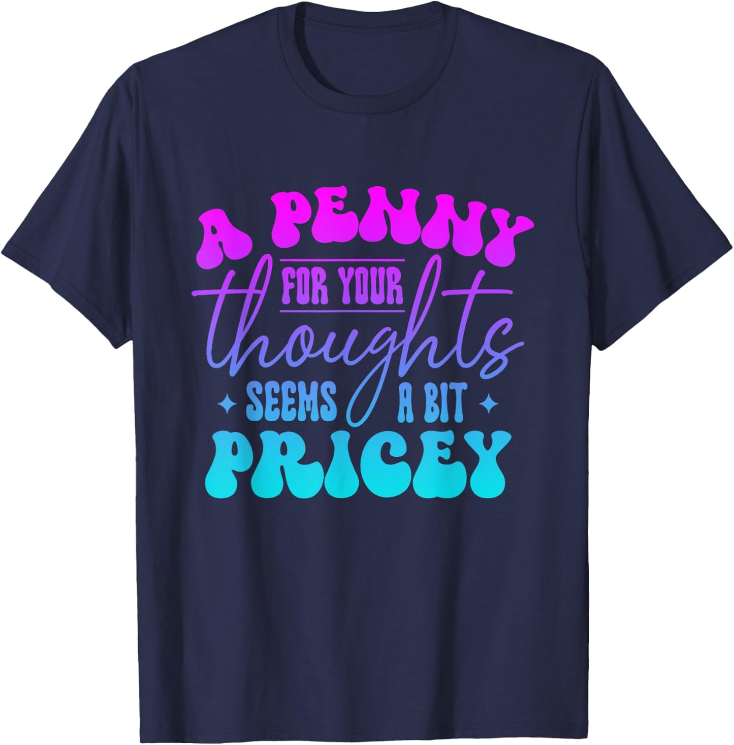 A penny for your thought seem a bit pricey Funny Saying T-Shirt - T-Shirt | Navy