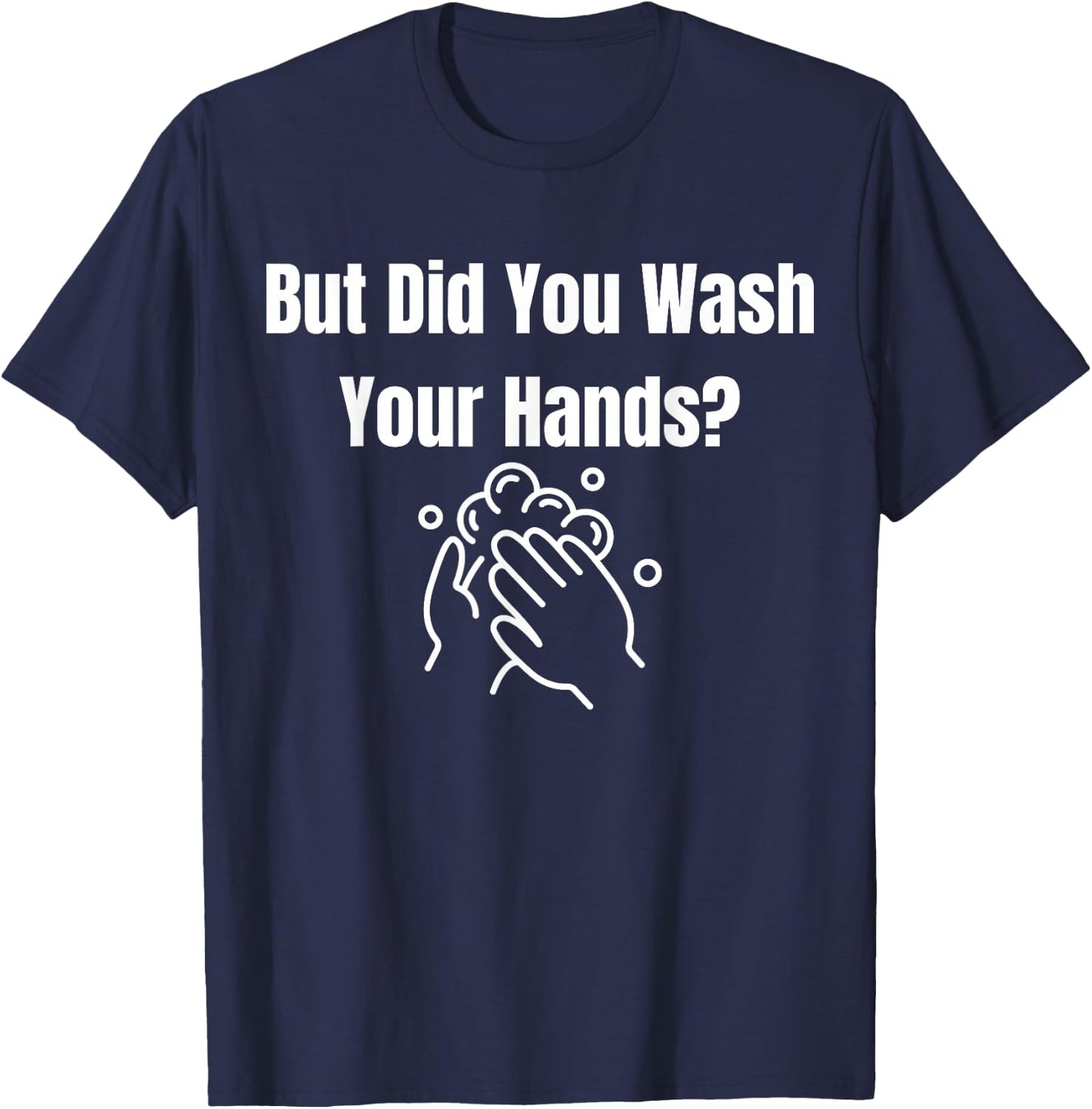 But Did You Wash Your Hands? Hand Washing Hygiene T-Shirt - T-Shirt | Navy