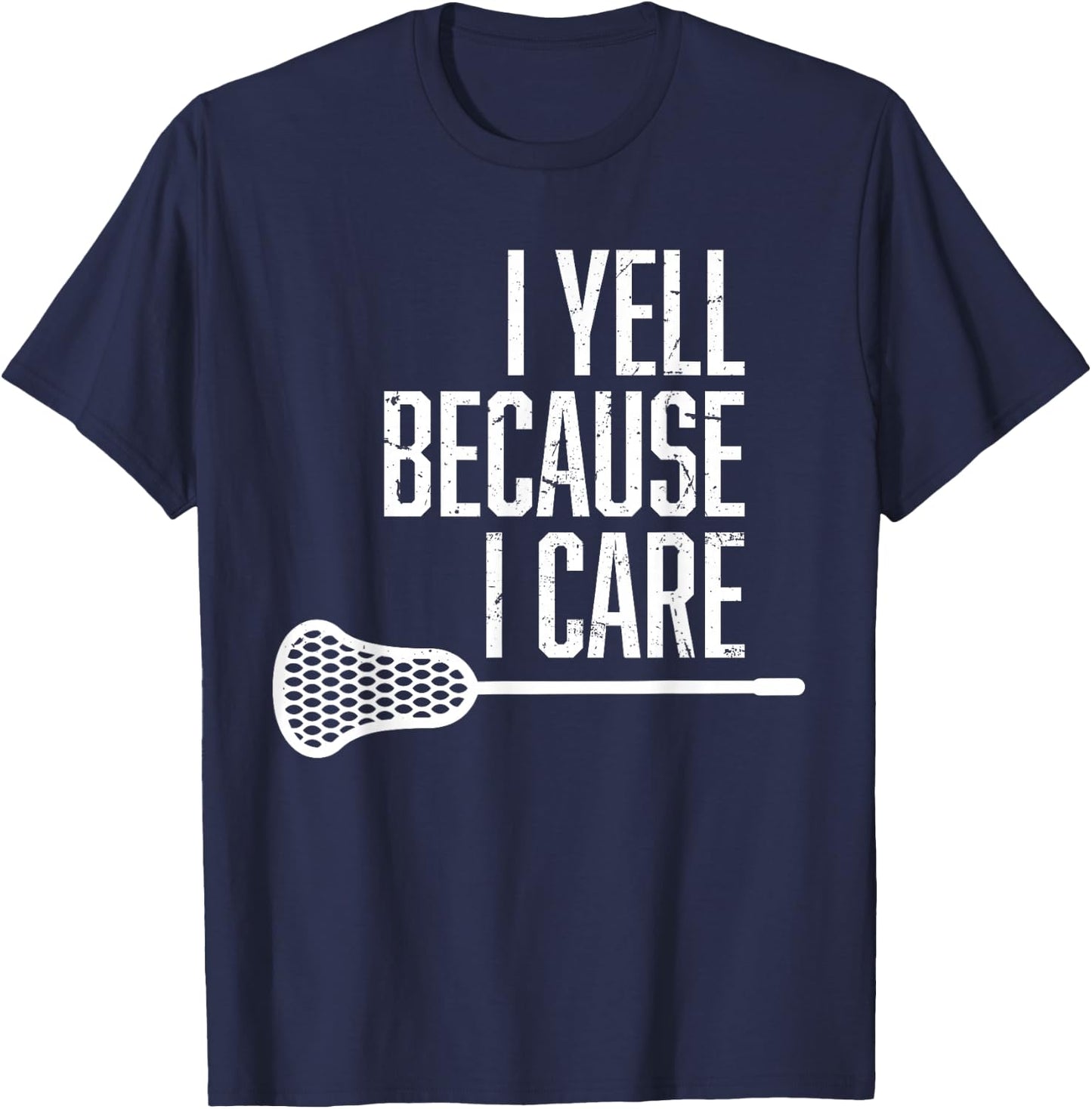 I Yell Because I Care Lacrosse Coach Funny Lacrosse Fan T-Shirt - T-Shirt | Navy