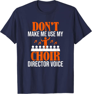 Don't Make Me Use My Choir Director Voice, Choir Director T-Shirt - T-Shirt | Navy