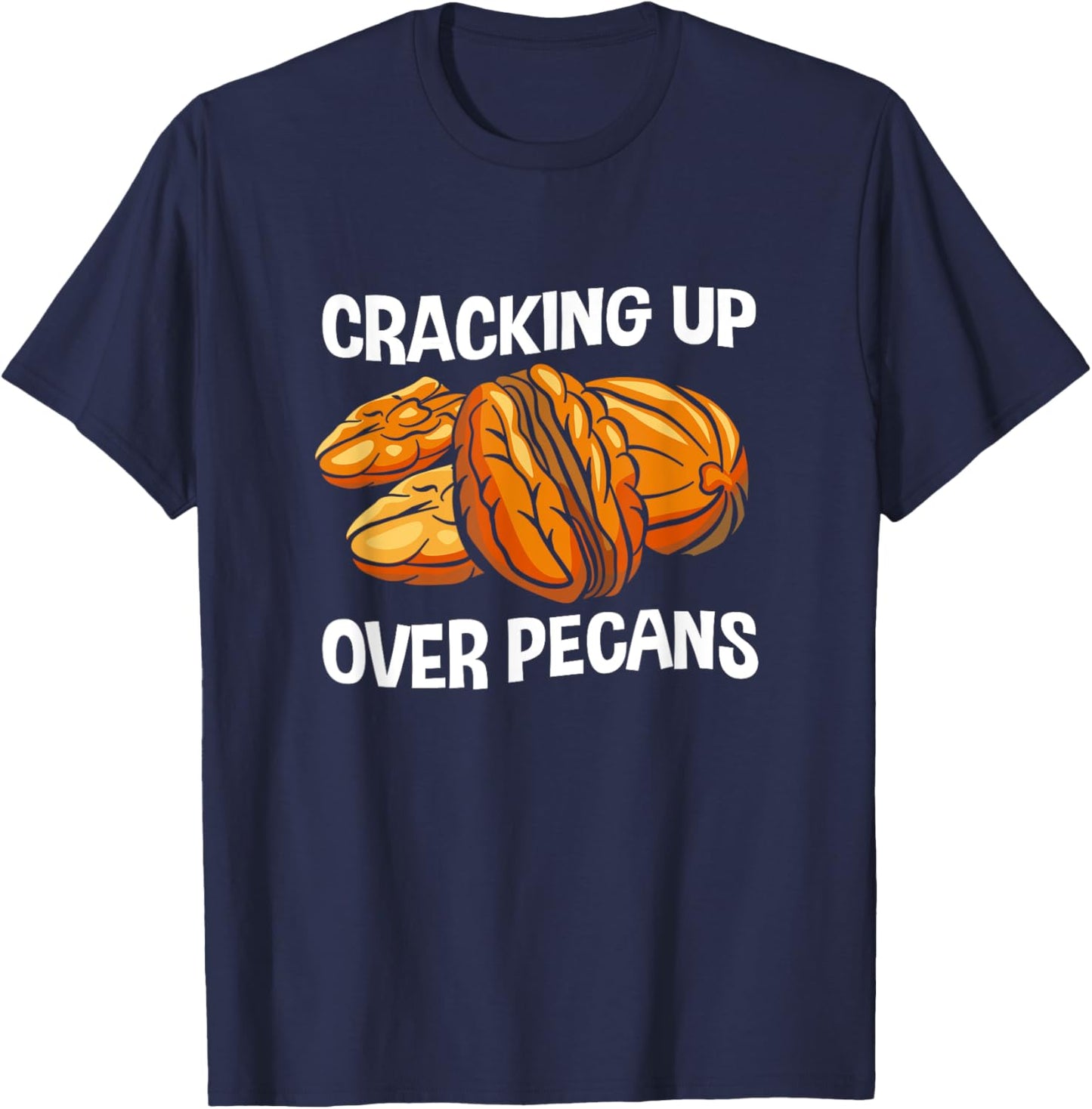 Funny Pecan Lover Cracking Up Over Pecans T-Shirt - T-Shirt | Navy