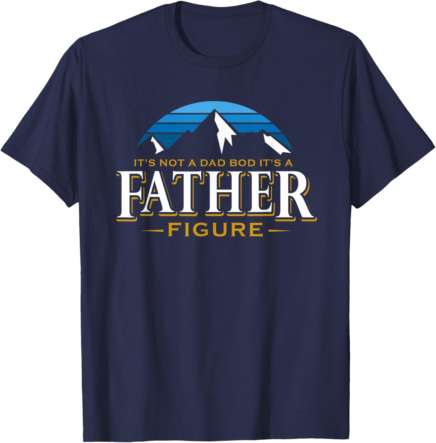 It's Not A Dad Bod It's A Father Figure Mountain Adventure T-Shirt - T-Shirt | Navy