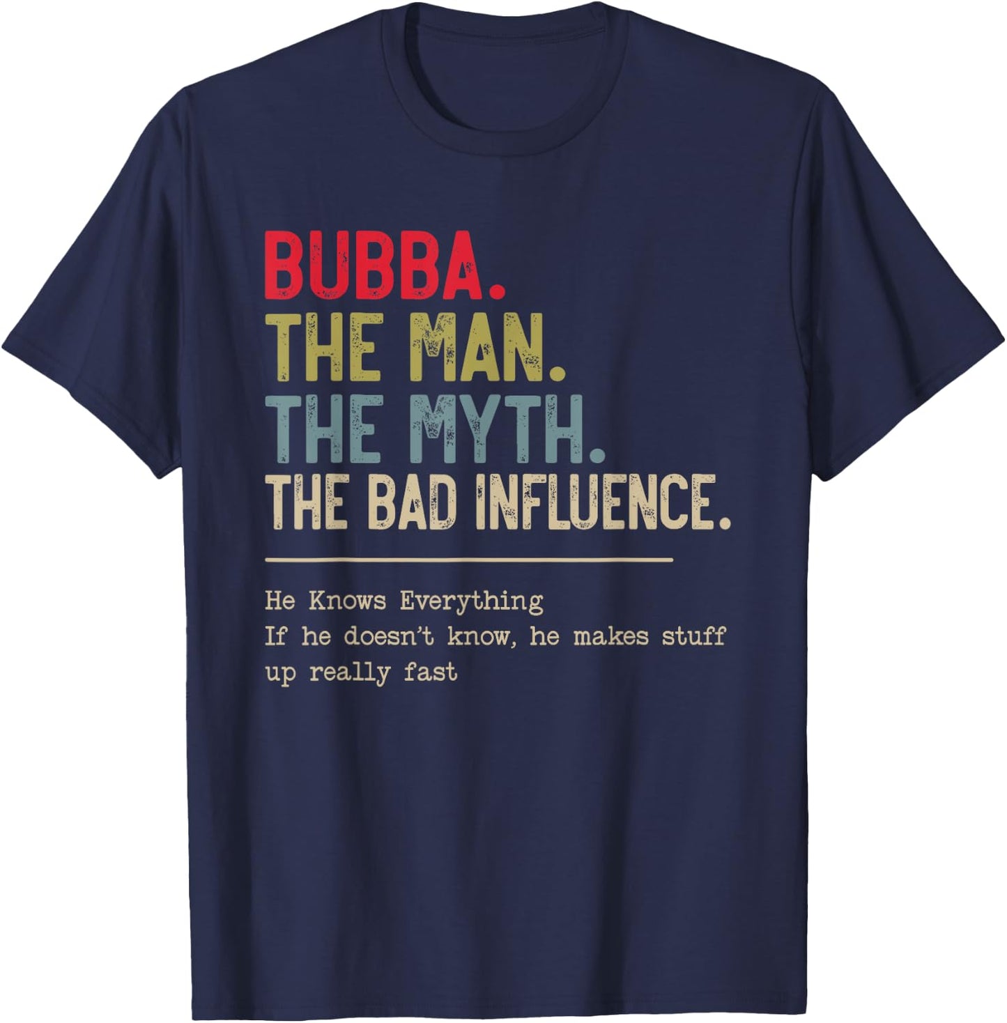 Bubba The Man The Myth The Bad Influence He Knows Everything T-Shirt - T-Shirt | Navy