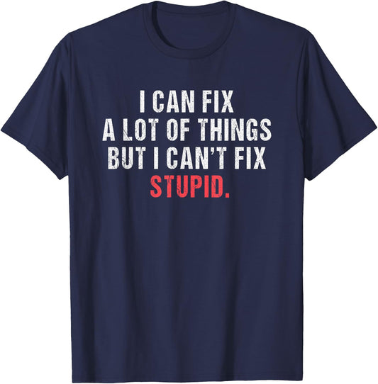 i can fix a lot of things but i can't fix stupid Hilarious T-Shirt - T-Shirt | Navy