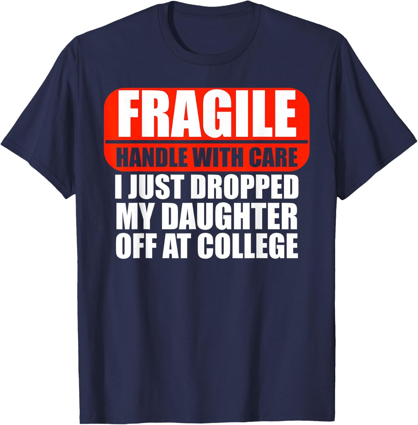 Handle With Care I Just Dropped My Daughter Off At College T-Shirt - T-Shirt | Navy