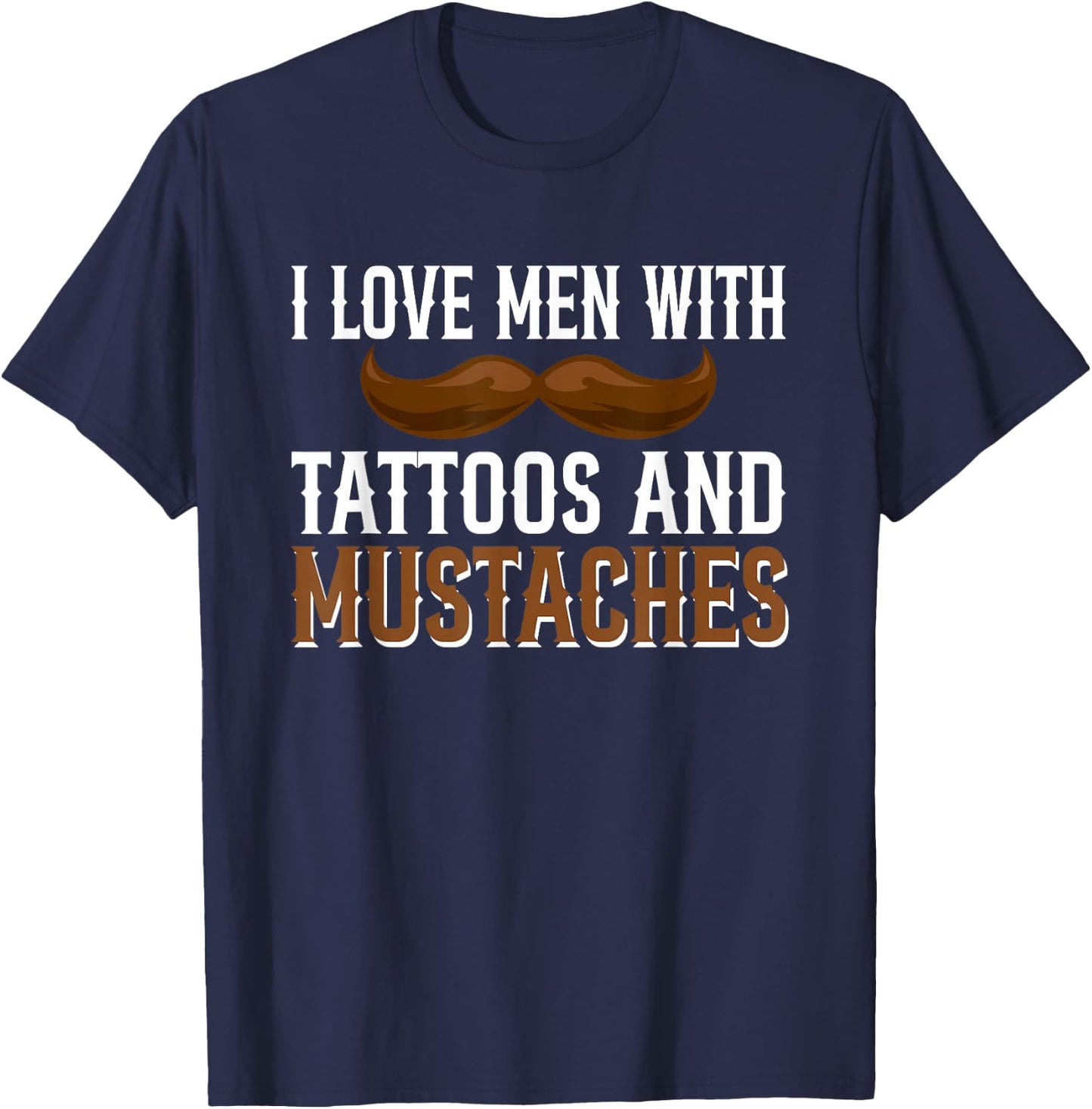 I Love Men With Tattoos And Mustaches T-Shirt - T-Shirt | Navy