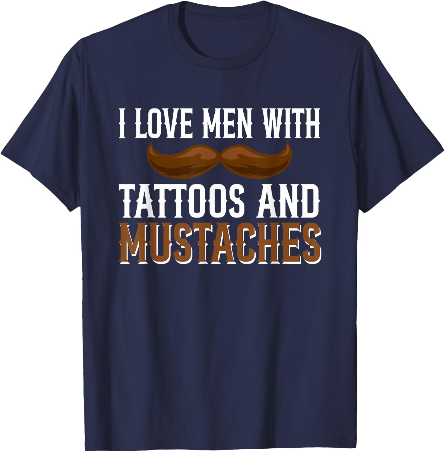 I Love Men With Tattoos And Mustaches T-Shirt - T-Shirt | Navy