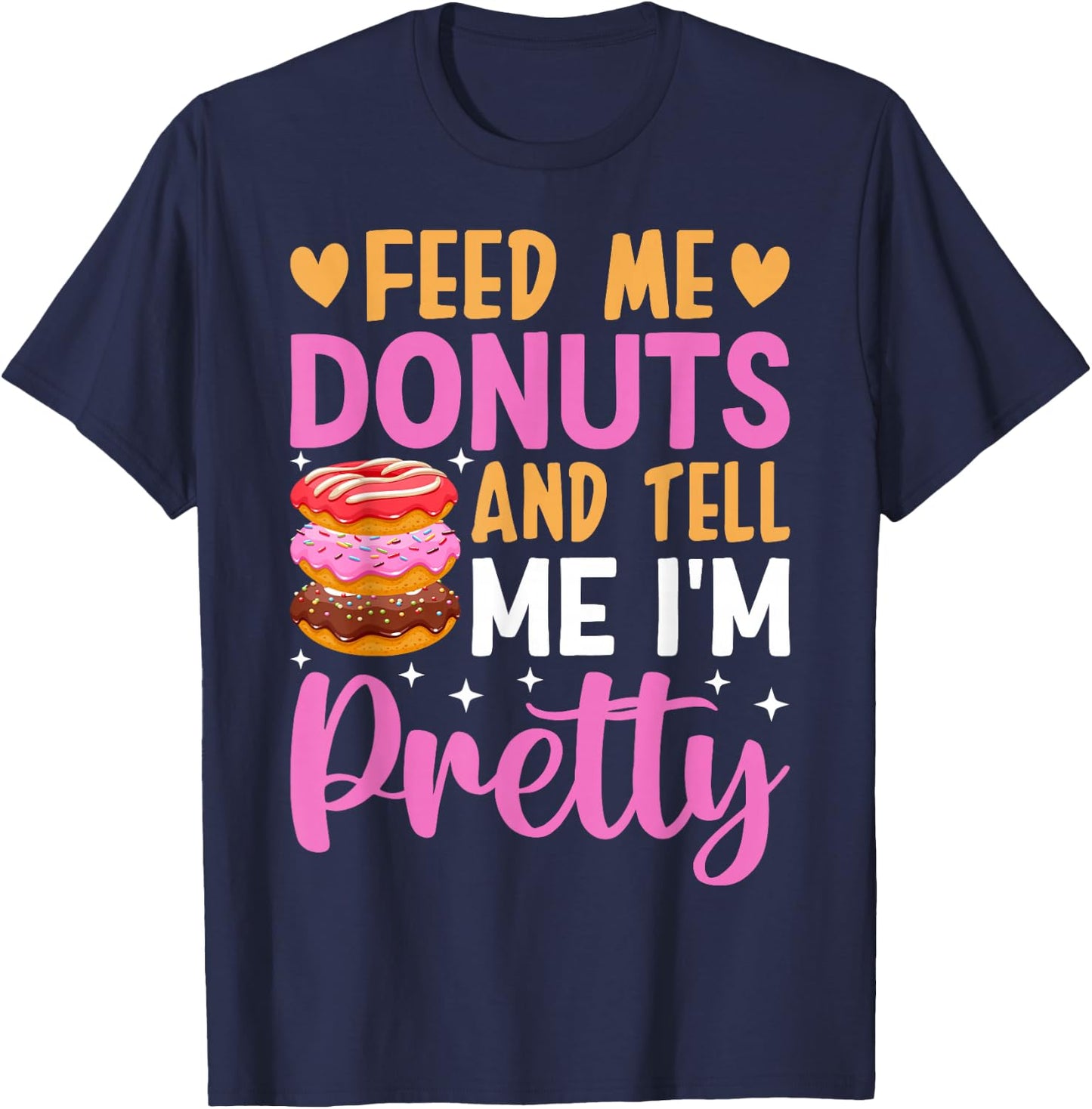 Feed Me Donuts And Tell Me I'm Pretty T-Shirt - T-Shirt | Navy