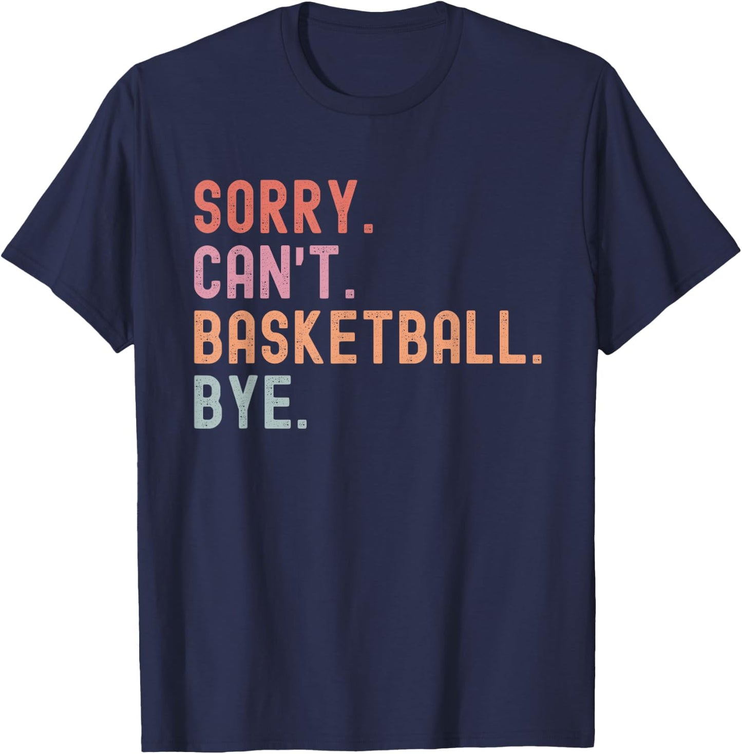 Sorry Can't Basketball Bye, Funny Basketball Player Sayings T-Shirt - T-Shirt | Navy
