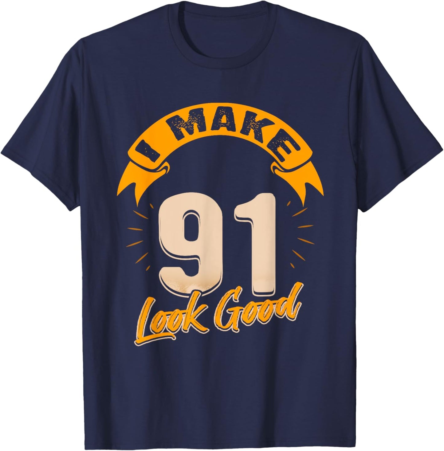 I Make 91 Years Old Look Good 91 Birthday Gift T-Shirt - T-Shirt | Navy