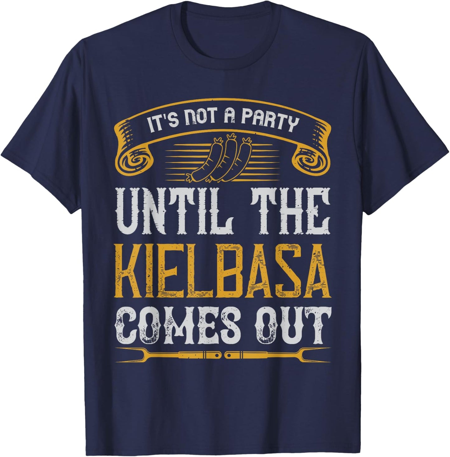 It's Not a Party Until The Kielbasa Comes Out Yard Cooking T-Shirt - T-Shirt | Navy