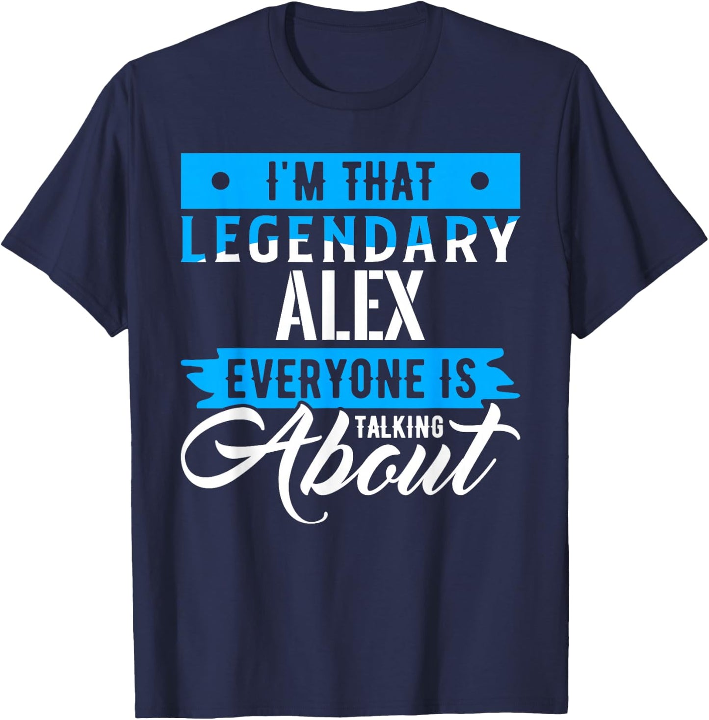 I'm That Legendary ALEX Everyone is Talking About ALEX T-Shirt - T-Shirt | Navy